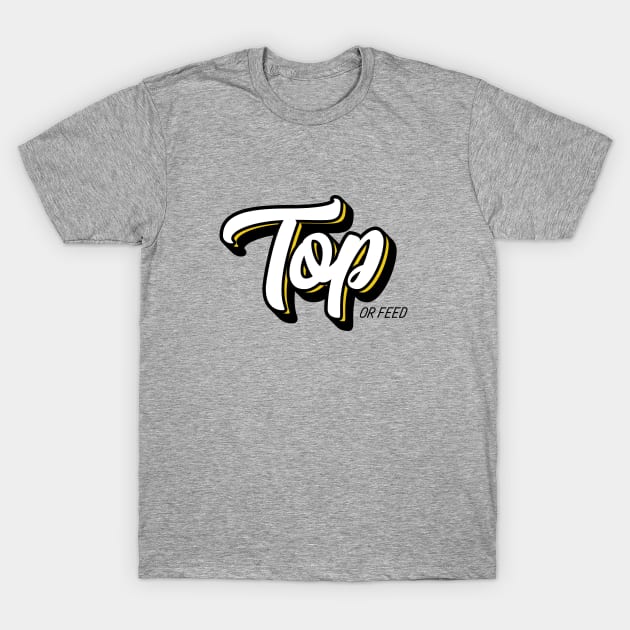 Top or Feed T-Shirt by Fyremageddon